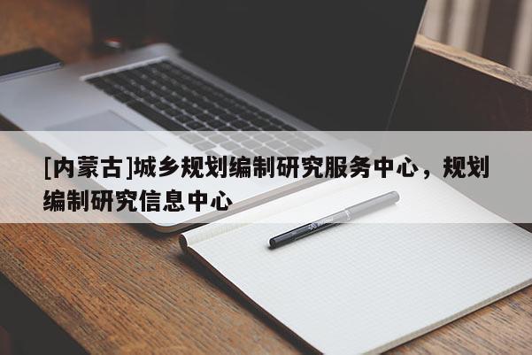 [內蒙古]城鄉規劃編制研究服務中心，規劃編制研究信息中心