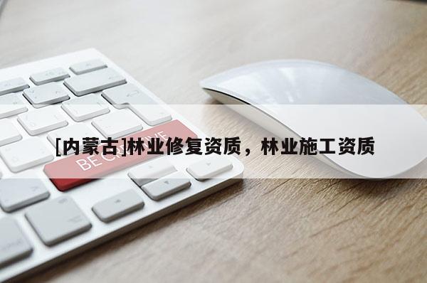 [內蒙古]林業修復資質，林業施工資質
