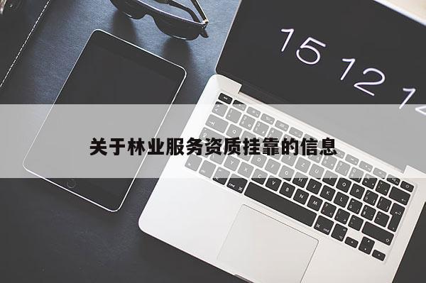 關于林業服務資質掛靠的信息
