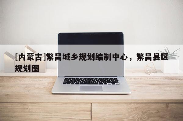 [內蒙古]繁昌城鄉規劃編制中心，繁昌縣區規劃圖