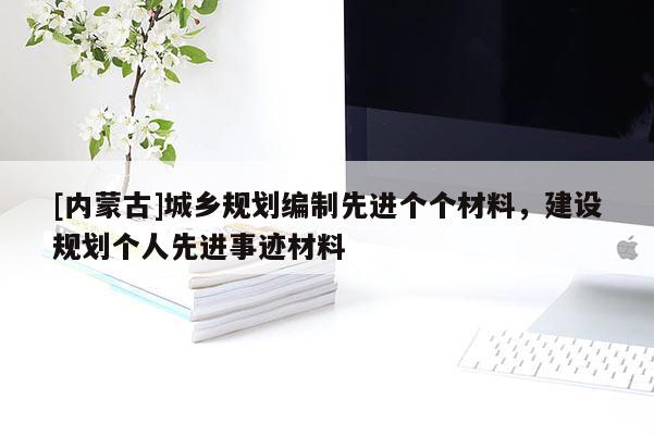 [內(nèi)蒙古]城鄉(xiāng)規(guī)劃編制先進(jìn)個(gè)個(gè)材料，建設(shè)規(guī)劃個(gè)人先進(jìn)事跡材料