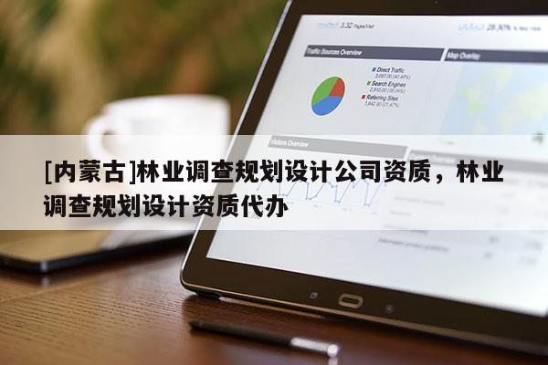 [內蒙古]林業調查規劃設計公司資質，林業調查規劃設計資質代辦