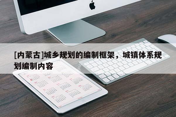 [內蒙古]城鄉(xiāng)規(guī)劃的編制框架，城鎮(zhèn)體系規(guī)劃編制內容