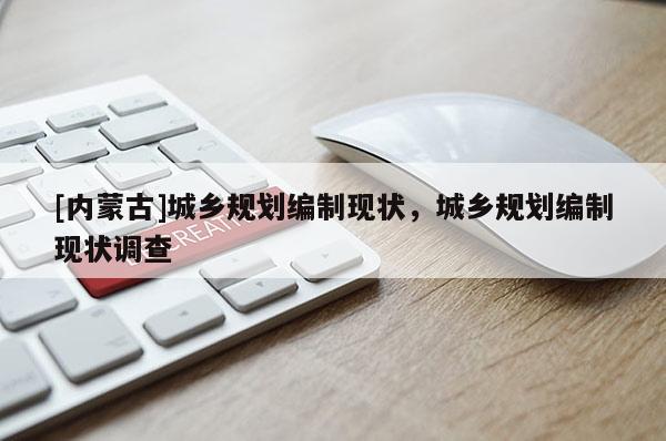 [內蒙古]城鄉規劃編制現狀，城鄉規劃編制現狀調查