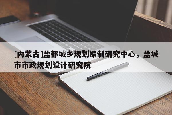 [內蒙古]鹽都城鄉規劃編制研究中心，鹽城市市政規劃設計研究院