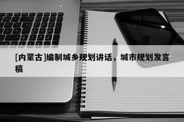 [內蒙古]編制城鄉規劃講話，城市規劃發言稿