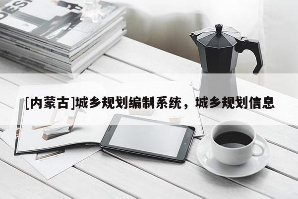 [內蒙古]城鄉規劃編制系統，城鄉規劃信息