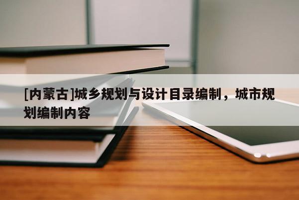 [內蒙古]城鄉規劃與設計目錄編制，城市規劃編制內容