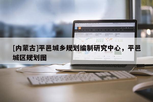 [內(nèi)蒙古]平邑城鄉(xiāng)規(guī)劃編制研究中心，平邑城區(qū)規(guī)劃圖