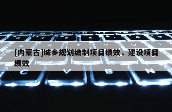 [內蒙古]城鄉規劃編制項目績效，建設項目績效
