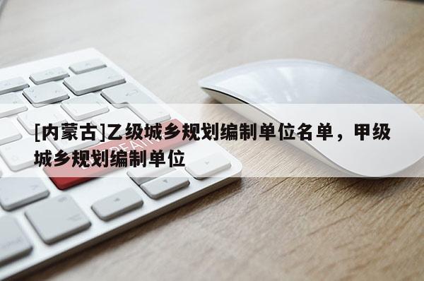 [內蒙古]乙級城鄉規劃編制單位名單，甲級城鄉規劃編制單位