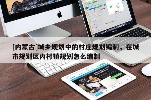 [內蒙古]城鄉規劃中的村莊規劃編制，在城市規劃區內村鎮規劃怎么編制