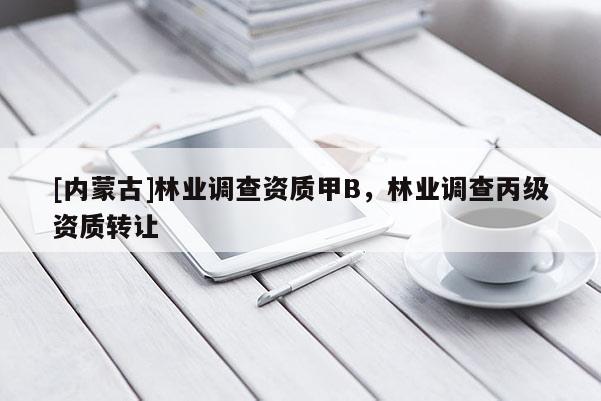 [內蒙古]林業調查資質甲B，林業調查丙級資質轉讓