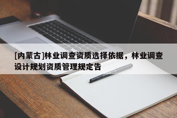 [內蒙古]林業調查資質選擇依據，林業調查設計規劃資質管理規定告