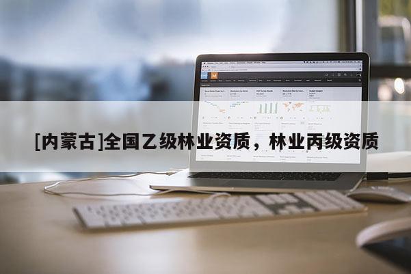 [內蒙古]全國乙級林業資質，林業丙級資質