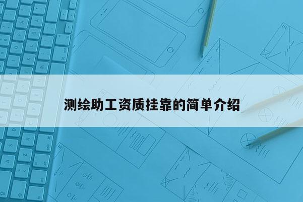 測繪助工資質掛靠的簡單介紹
