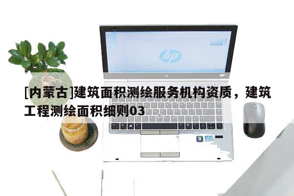 [內(nèi)蒙古]建筑面積測繪服務(wù)機(jī)構(gòu)資質(zhì)，建筑工程測繪面積細(xì)則03