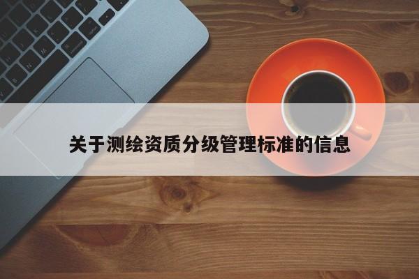 關于測繪資質分級管理標準的信息