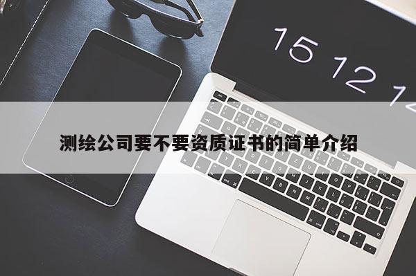 測繪公司要不要資質(zhì)證書的簡單介紹