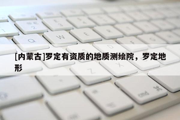 [內蒙古]羅定有資質的地質測繪院，羅定地形