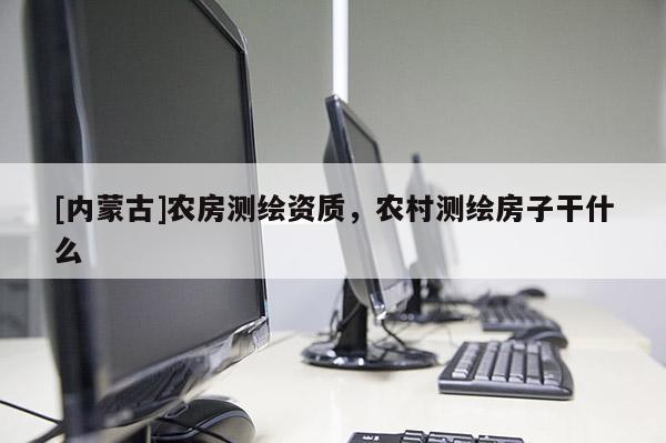 [內蒙古]農房測繪資質，農村測繪房子干什么