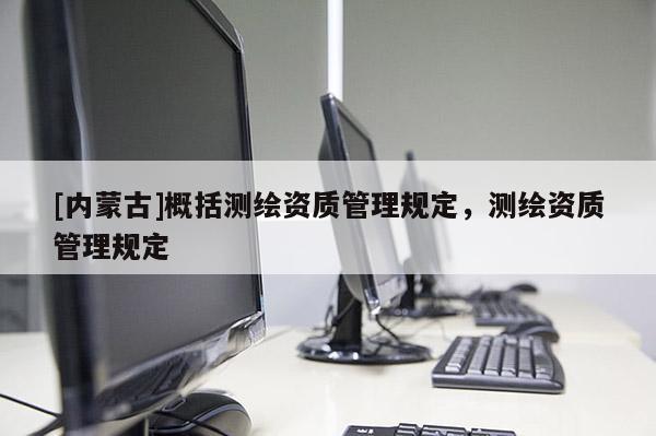 [內蒙古]概括測繪資質管理規定，測繪資質管理規定