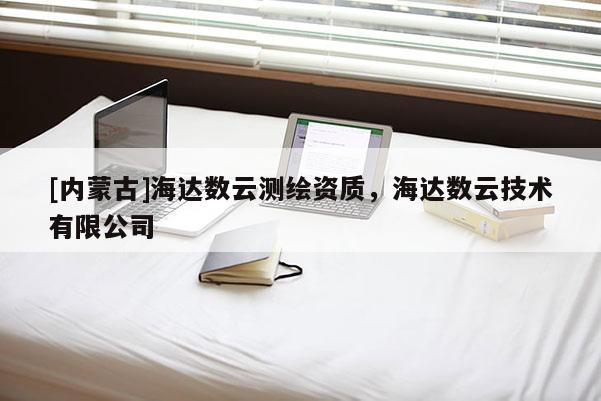[內(nèi)蒙古]海達數(shù)云測繪資質(zhì)，海達數(shù)云技術(shù)有限公司