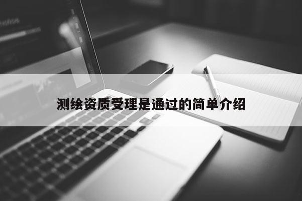 測繪資質受理是通過的簡單介紹