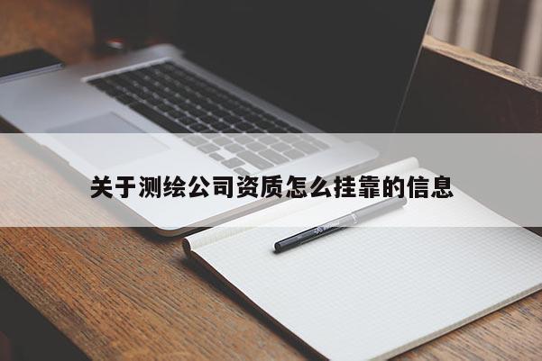 關于測繪公司資質怎么掛靠的信息