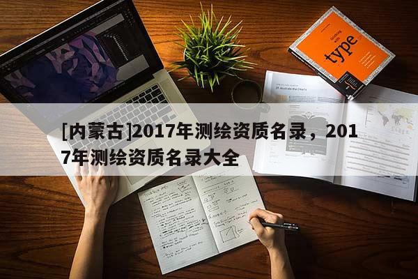 [內蒙古]2017年測繪資質名錄，2017年測繪資質名錄大全