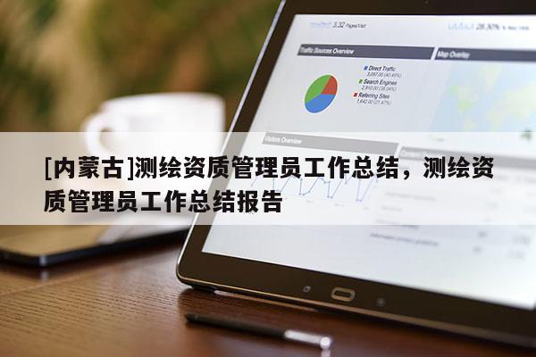 [內蒙古]測繪資質管理員工作總結，測繪資質管理員工作總結報告