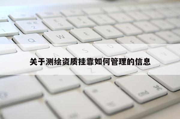 關于測繪資質掛靠如何管理的信息