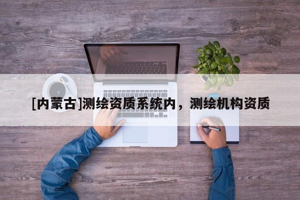 [內蒙古]測繪資質系統內，測繪機構資質