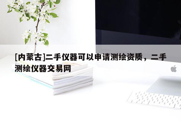 [內蒙古]二手儀器可以申請測繪資質，二手測繪儀器交易網