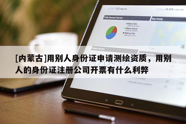 [內(nèi)蒙古]用別人身份證申請(qǐng)測(cè)繪資質(zhì)，用別人的身份證注冊(cè)公司開(kāi)票有什么利弊