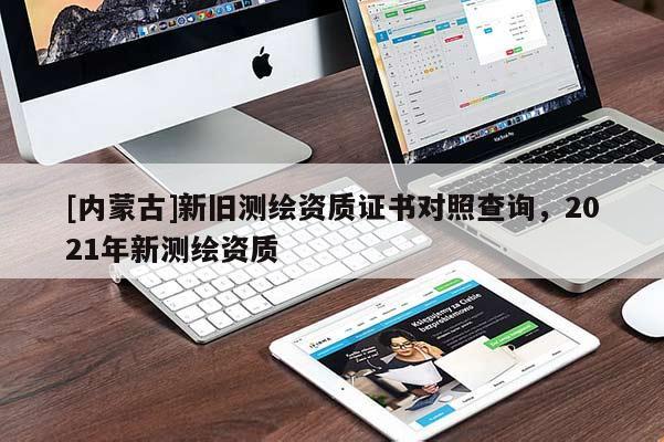 [內蒙古]新舊測繪資質證書對照查詢，2021年新測繪資質