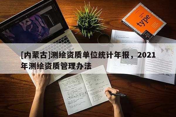 [內蒙古]測繪資質單位統(tǒng)計年報，2021年測繪資質管理辦法