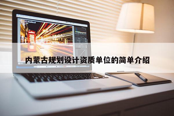 內蒙古規劃設計資質單位的簡單介紹
