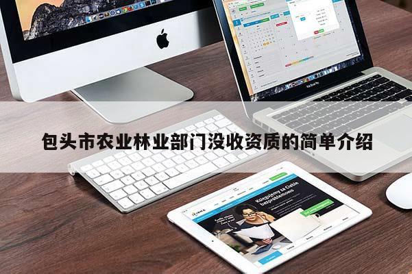 包頭市農(nóng)業(yè)林業(yè)部門沒收資質(zhì)的簡單介紹