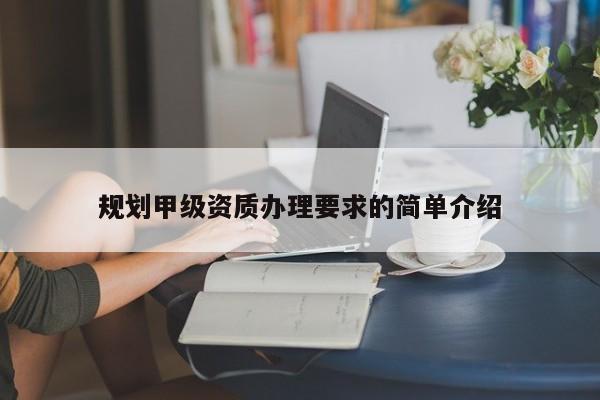 規劃甲級資質辦理要求的簡單介紹