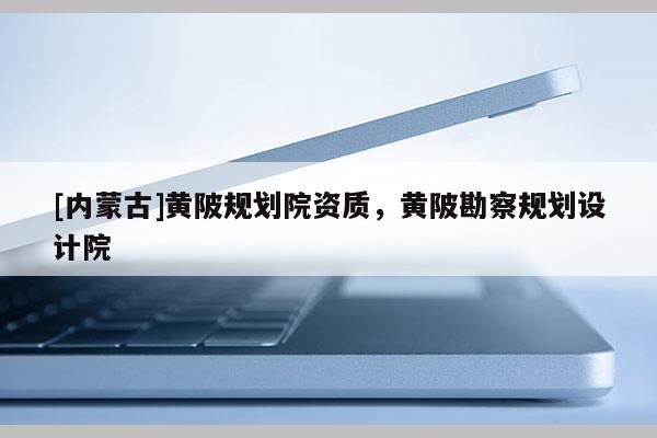 [內蒙古]黃陂規劃院資質，黃陂勘察規劃設計院